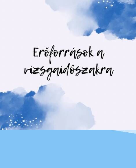 ERŐFORRÁSOK A VIZSGAIDŐSZAKRA